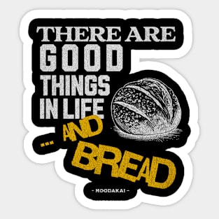 There are good things on life...and Bread- Own your Mood Sticker